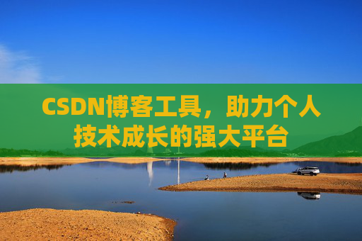 CSDN博客工具，助力个人技术成长的强大平台